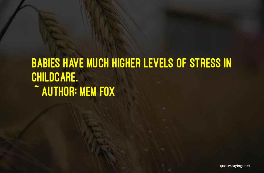 Mem Fox Quotes: Babies Have Much Higher Levels Of Stress In Childcare.