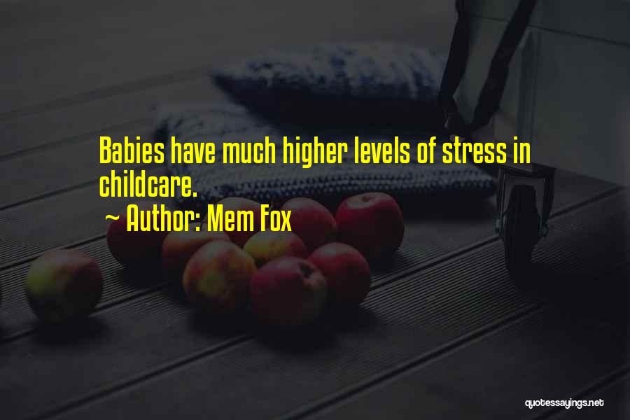 Mem Fox Quotes: Babies Have Much Higher Levels Of Stress In Childcare.
