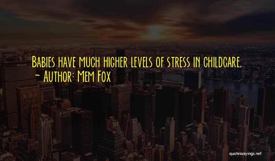 Mem Fox Quotes: Babies Have Much Higher Levels Of Stress In Childcare.