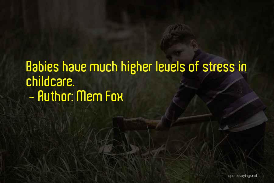 Mem Fox Quotes: Babies Have Much Higher Levels Of Stress In Childcare.