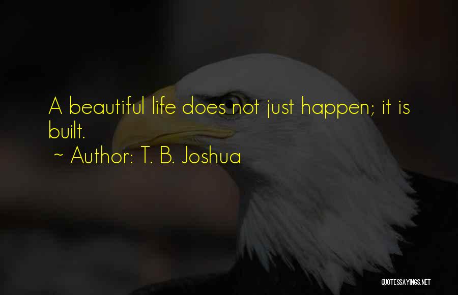 T. B. Joshua Quotes: A Beautiful Life Does Not Just Happen; It Is Built.
