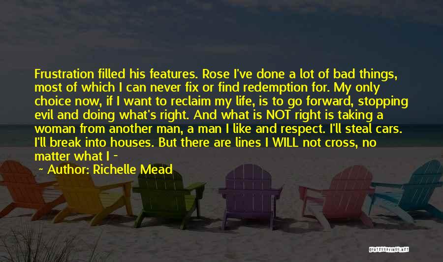 Richelle Mead Quotes: Frustration Filled His Features. Rose I've Done A Lot Of Bad Things, Most Of Which I Can Never Fix Or