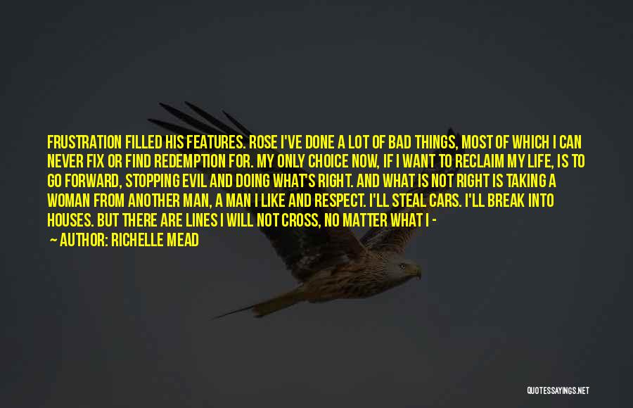 Richelle Mead Quotes: Frustration Filled His Features. Rose I've Done A Lot Of Bad Things, Most Of Which I Can Never Fix Or