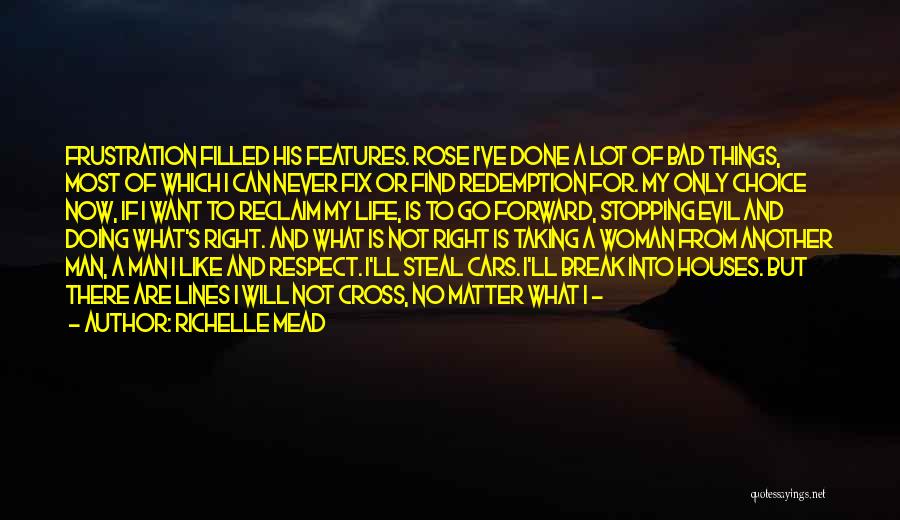 Richelle Mead Quotes: Frustration Filled His Features. Rose I've Done A Lot Of Bad Things, Most Of Which I Can Never Fix Or