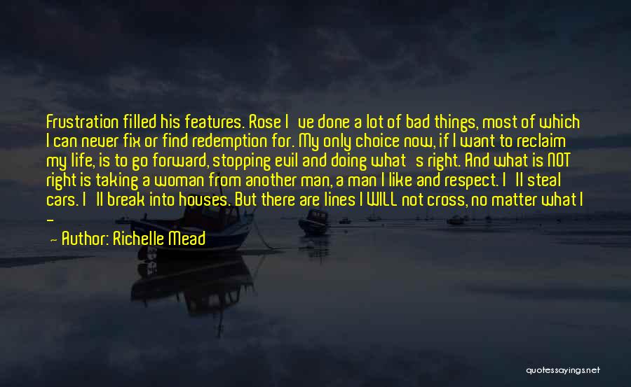 Richelle Mead Quotes: Frustration Filled His Features. Rose I've Done A Lot Of Bad Things, Most Of Which I Can Never Fix Or