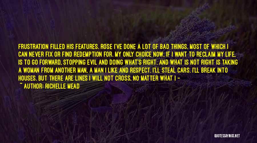 Richelle Mead Quotes: Frustration Filled His Features. Rose I've Done A Lot Of Bad Things, Most Of Which I Can Never Fix Or