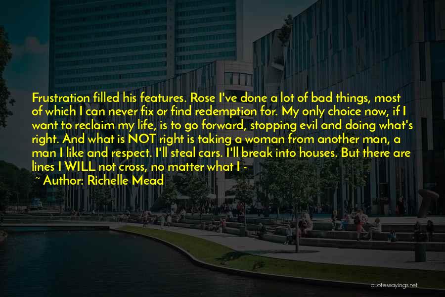 Richelle Mead Quotes: Frustration Filled His Features. Rose I've Done A Lot Of Bad Things, Most Of Which I Can Never Fix Or