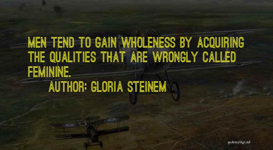 Gloria Steinem Quotes: Men Tend To Gain Wholeness By Acquiring The Qualities That Are Wrongly Called Feminine.