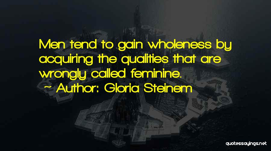 Gloria Steinem Quotes: Men Tend To Gain Wholeness By Acquiring The Qualities That Are Wrongly Called Feminine.