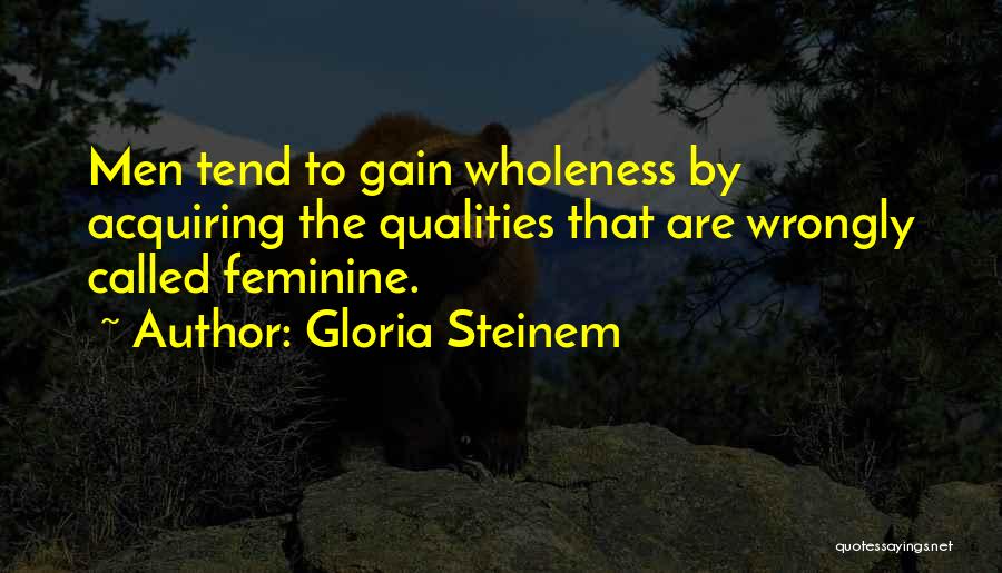 Gloria Steinem Quotes: Men Tend To Gain Wholeness By Acquiring The Qualities That Are Wrongly Called Feminine.