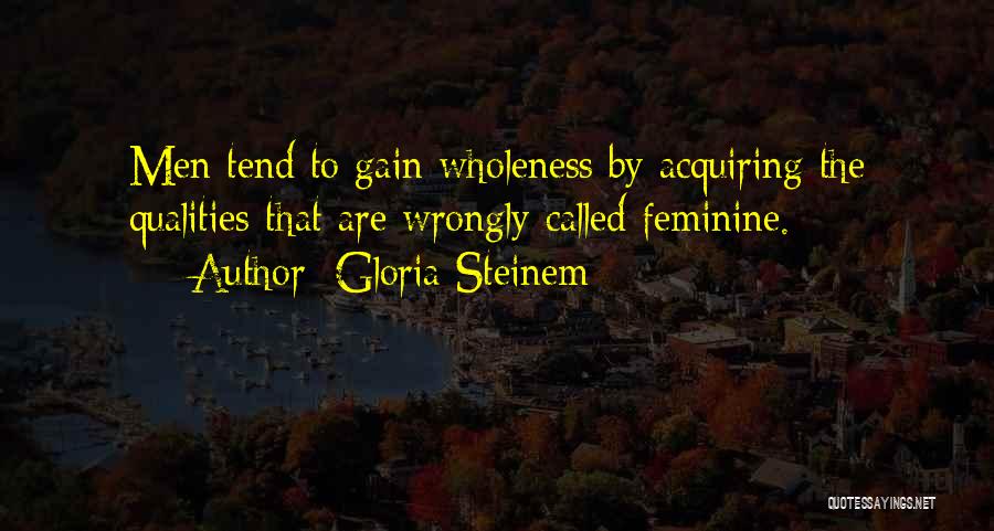 Gloria Steinem Quotes: Men Tend To Gain Wholeness By Acquiring The Qualities That Are Wrongly Called Feminine.