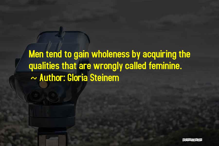 Gloria Steinem Quotes: Men Tend To Gain Wholeness By Acquiring The Qualities That Are Wrongly Called Feminine.