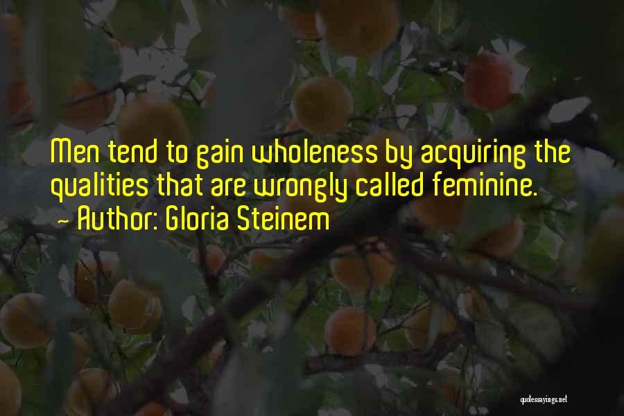 Gloria Steinem Quotes: Men Tend To Gain Wholeness By Acquiring The Qualities That Are Wrongly Called Feminine.