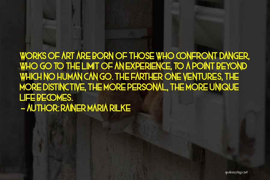 Rainer Maria Rilke Quotes: Works Of Art Are Born Of Those Who Confront Danger, Who Go To The Limit Of An Experience, To A