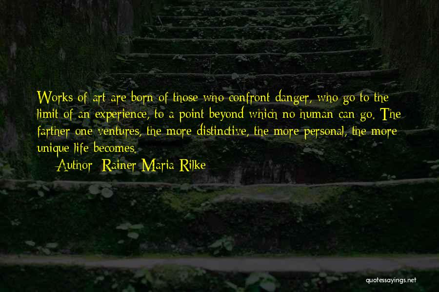 Rainer Maria Rilke Quotes: Works Of Art Are Born Of Those Who Confront Danger, Who Go To The Limit Of An Experience, To A