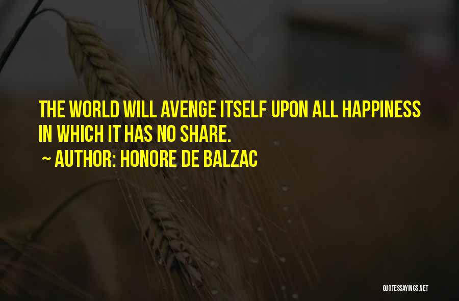 Honore De Balzac Quotes: The World Will Avenge Itself Upon All Happiness In Which It Has No Share.