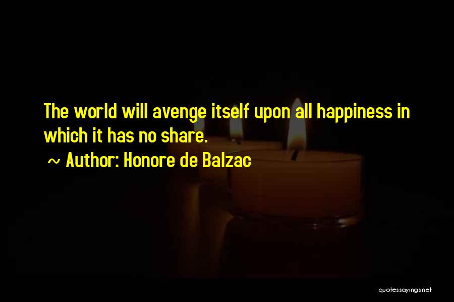 Honore De Balzac Quotes: The World Will Avenge Itself Upon All Happiness In Which It Has No Share.