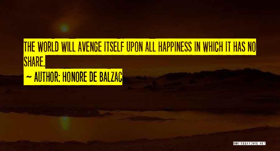 Honore De Balzac Quotes: The World Will Avenge Itself Upon All Happiness In Which It Has No Share.