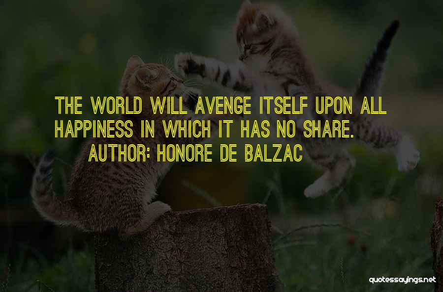 Honore De Balzac Quotes: The World Will Avenge Itself Upon All Happiness In Which It Has No Share.