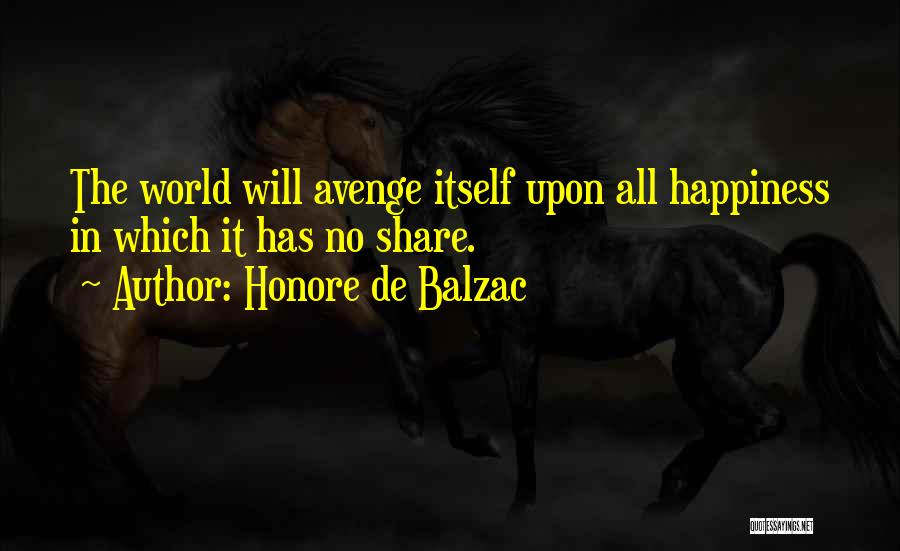 Honore De Balzac Quotes: The World Will Avenge Itself Upon All Happiness In Which It Has No Share.