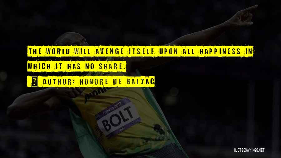 Honore De Balzac Quotes: The World Will Avenge Itself Upon All Happiness In Which It Has No Share.