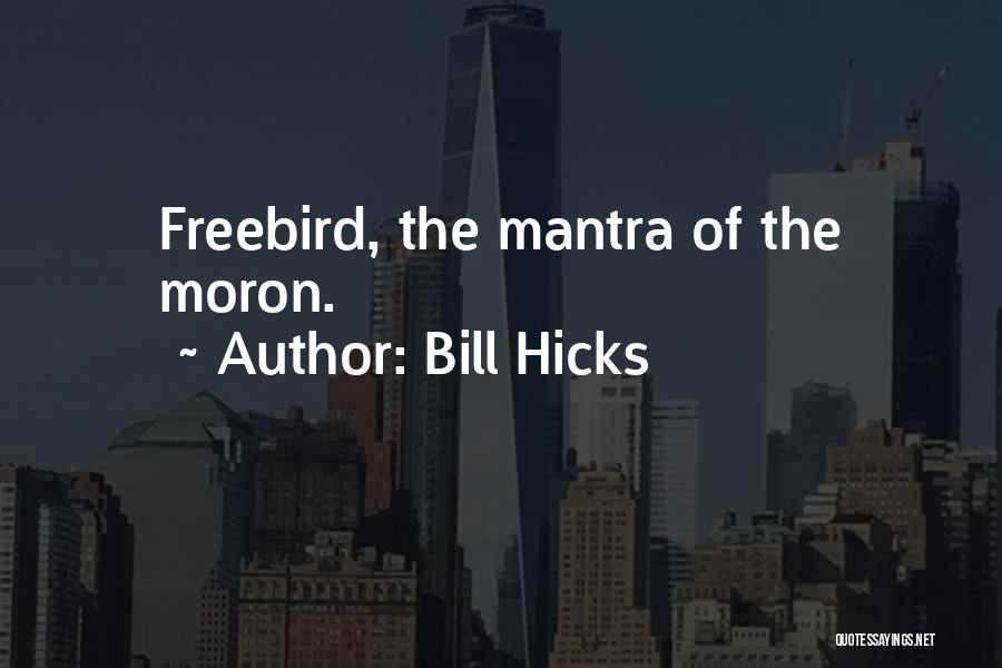 Bill Hicks Quotes: Freebird, The Mantra Of The Moron.