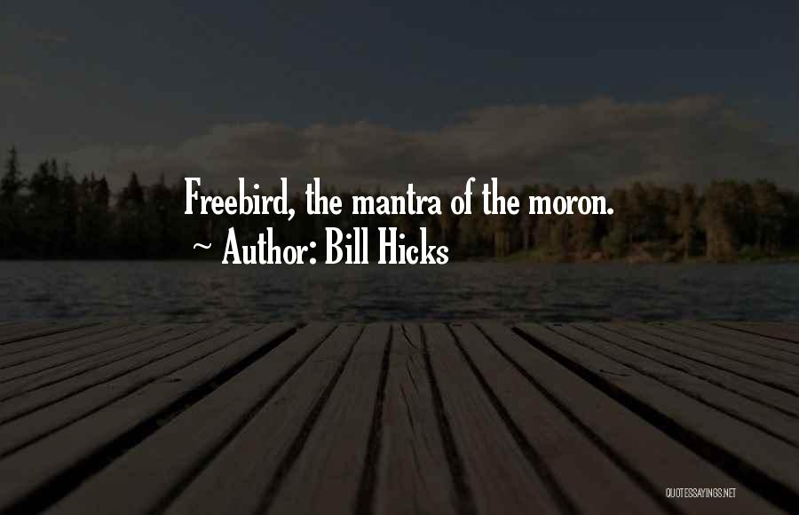 Bill Hicks Quotes: Freebird, The Mantra Of The Moron.