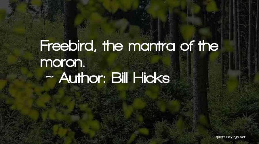 Bill Hicks Quotes: Freebird, The Mantra Of The Moron.