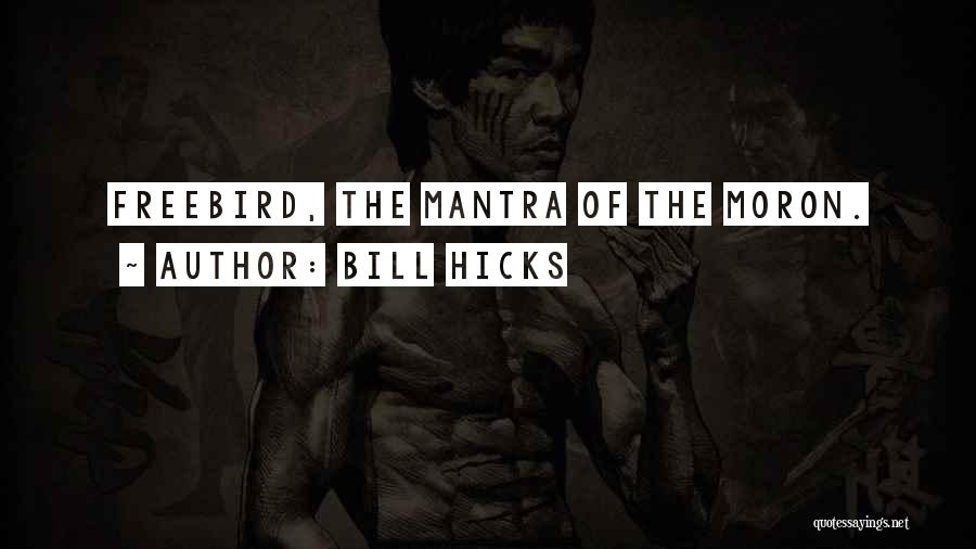 Bill Hicks Quotes: Freebird, The Mantra Of The Moron.