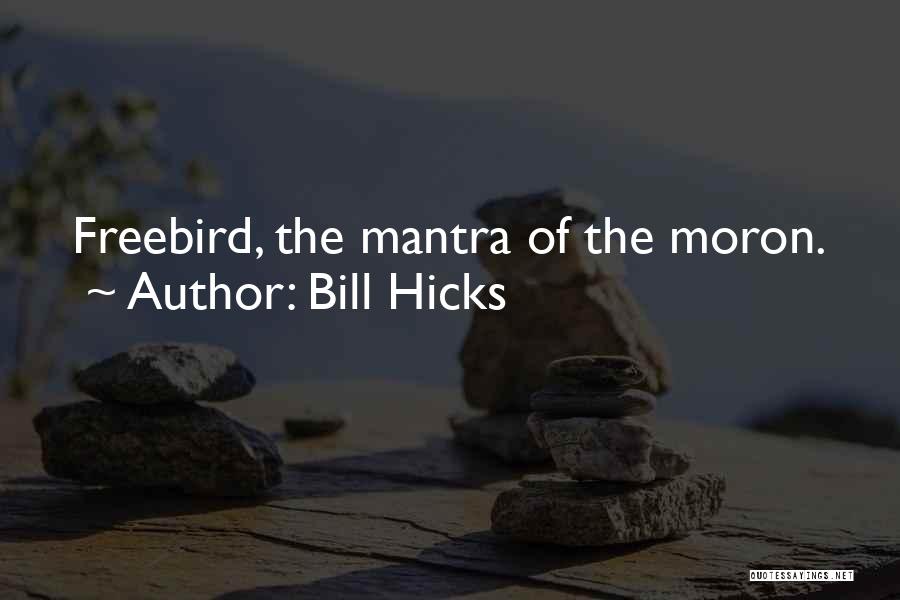 Bill Hicks Quotes: Freebird, The Mantra Of The Moron.