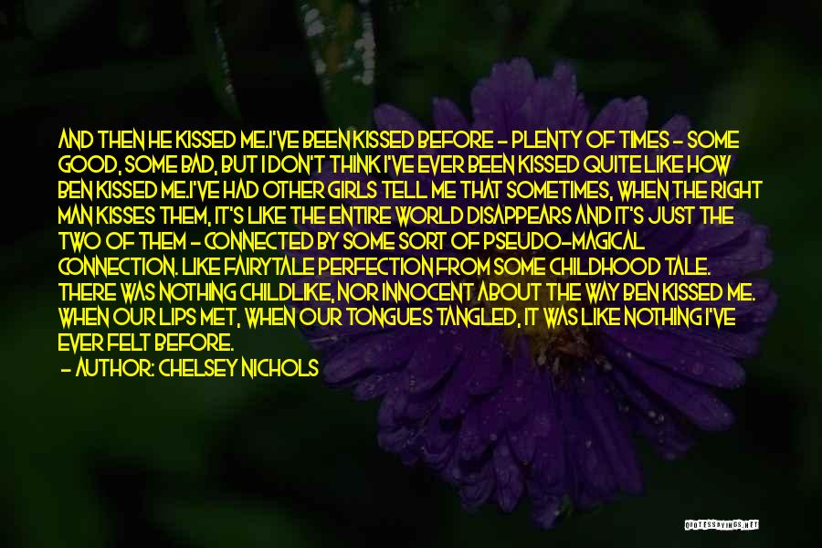 Chelsey Nichols Quotes: And Then He Kissed Me.i've Been Kissed Before - Plenty Of Times - Some Good, Some Bad, But I Don't