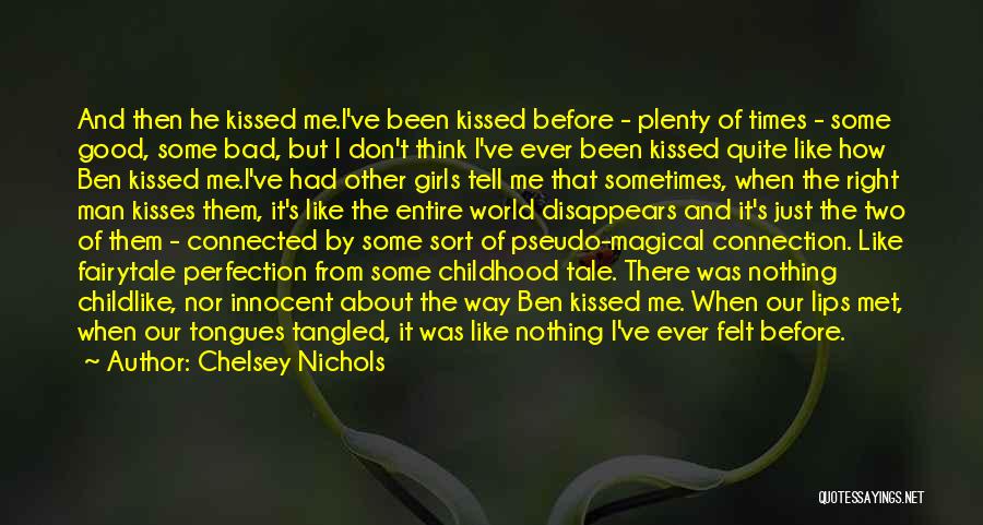 Chelsey Nichols Quotes: And Then He Kissed Me.i've Been Kissed Before - Plenty Of Times - Some Good, Some Bad, But I Don't