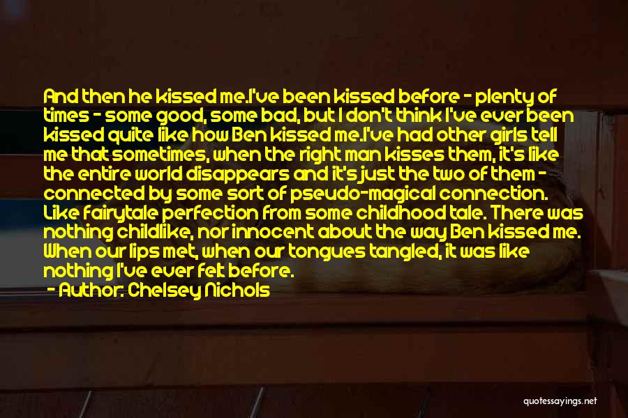 Chelsey Nichols Quotes: And Then He Kissed Me.i've Been Kissed Before - Plenty Of Times - Some Good, Some Bad, But I Don't