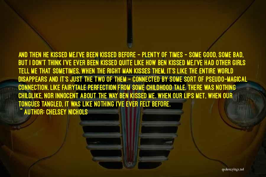 Chelsey Nichols Quotes: And Then He Kissed Me.i've Been Kissed Before - Plenty Of Times - Some Good, Some Bad, But I Don't