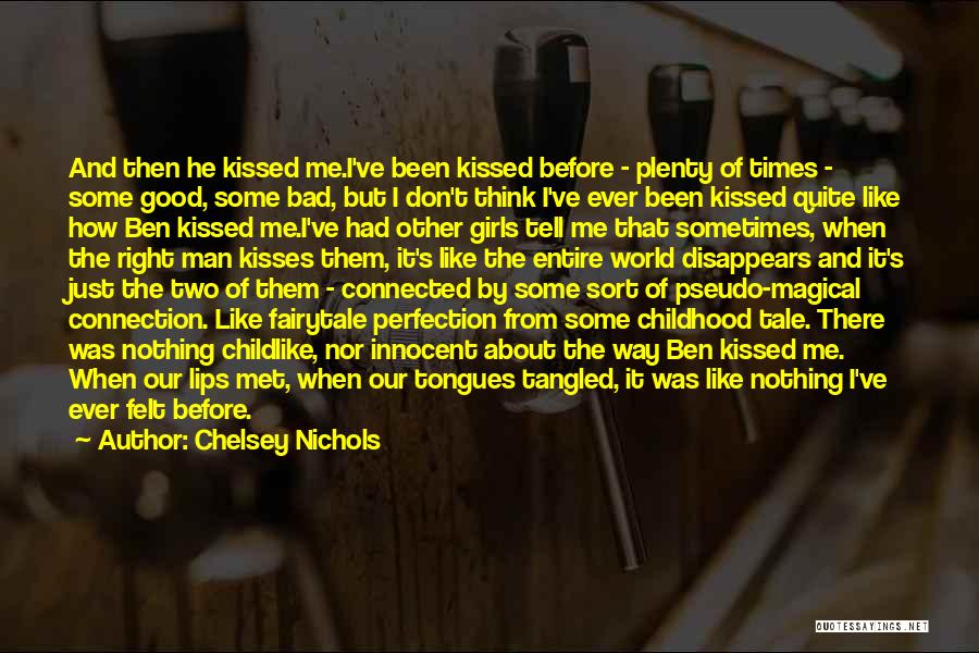 Chelsey Nichols Quotes: And Then He Kissed Me.i've Been Kissed Before - Plenty Of Times - Some Good, Some Bad, But I Don't