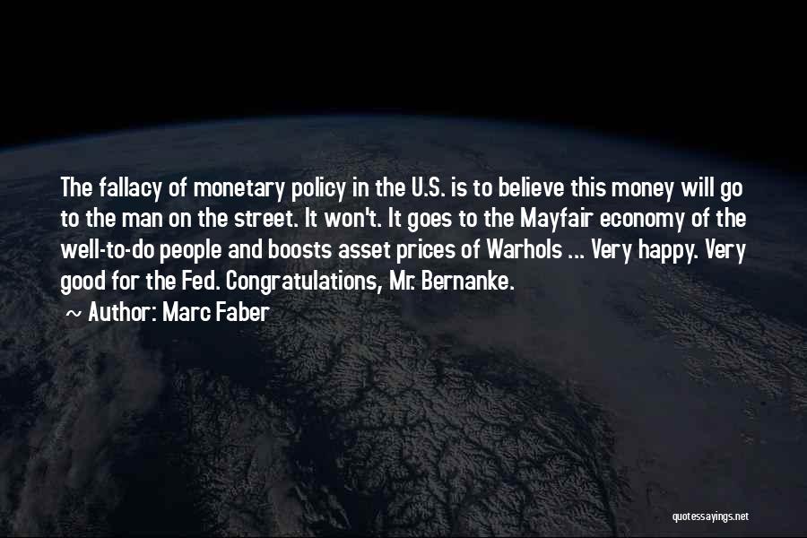 Marc Faber Quotes: The Fallacy Of Monetary Policy In The U.s. Is To Believe This Money Will Go To The Man On The