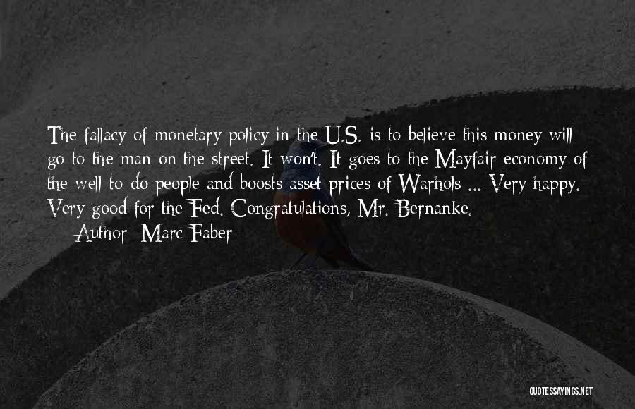 Marc Faber Quotes: The Fallacy Of Monetary Policy In The U.s. Is To Believe This Money Will Go To The Man On The