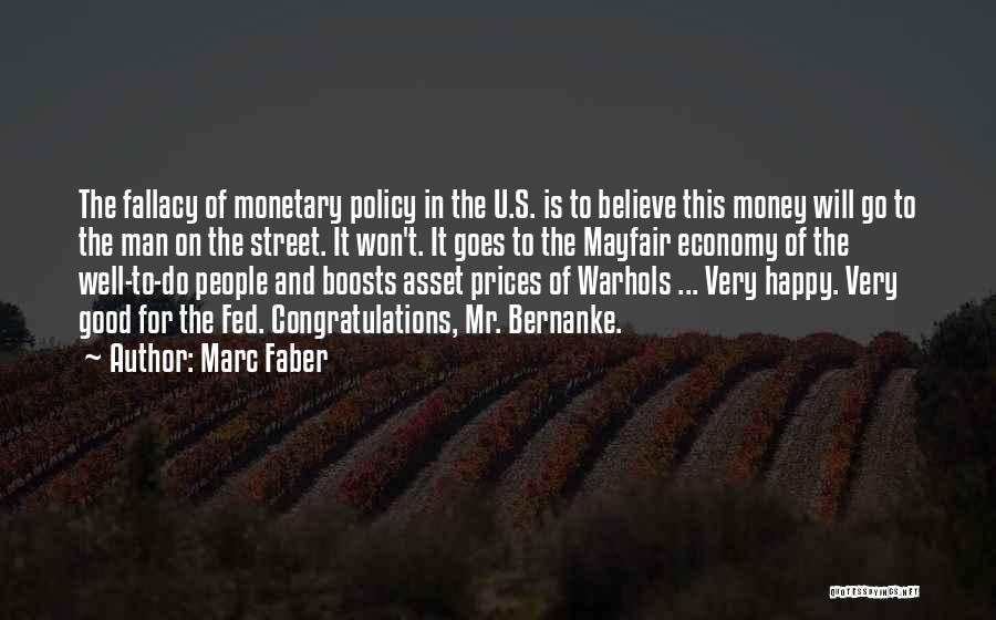 Marc Faber Quotes: The Fallacy Of Monetary Policy In The U.s. Is To Believe This Money Will Go To The Man On The