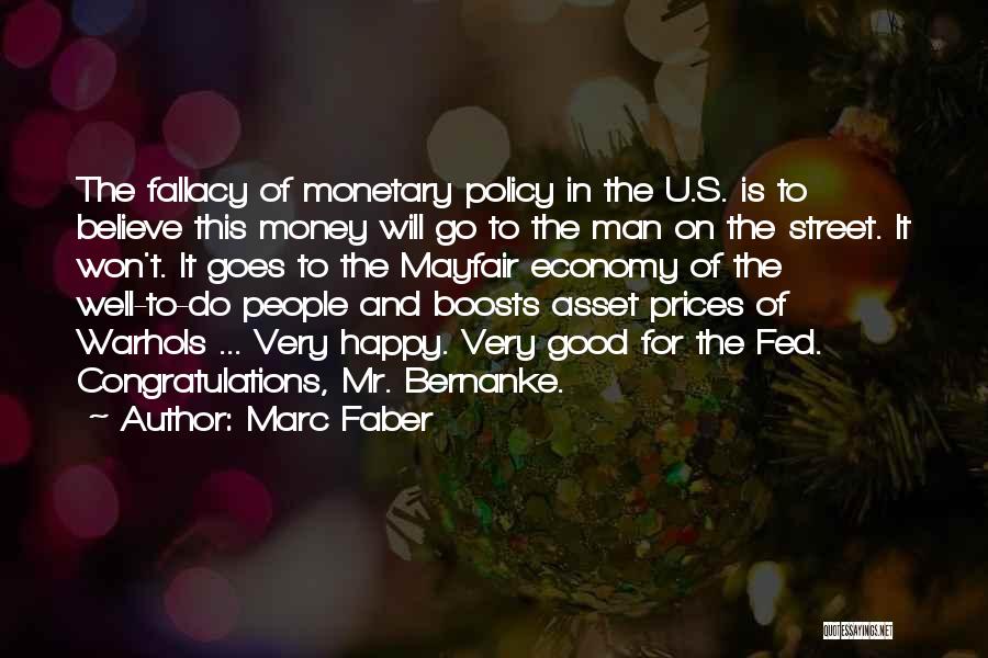 Marc Faber Quotes: The Fallacy Of Monetary Policy In The U.s. Is To Believe This Money Will Go To The Man On The