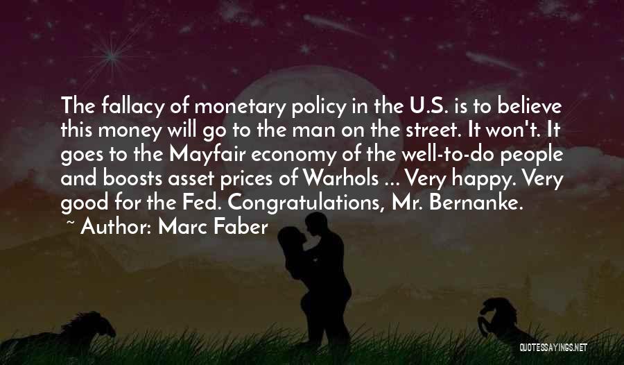 Marc Faber Quotes: The Fallacy Of Monetary Policy In The U.s. Is To Believe This Money Will Go To The Man On The