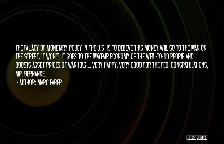 Marc Faber Quotes: The Fallacy Of Monetary Policy In The U.s. Is To Believe This Money Will Go To The Man On The