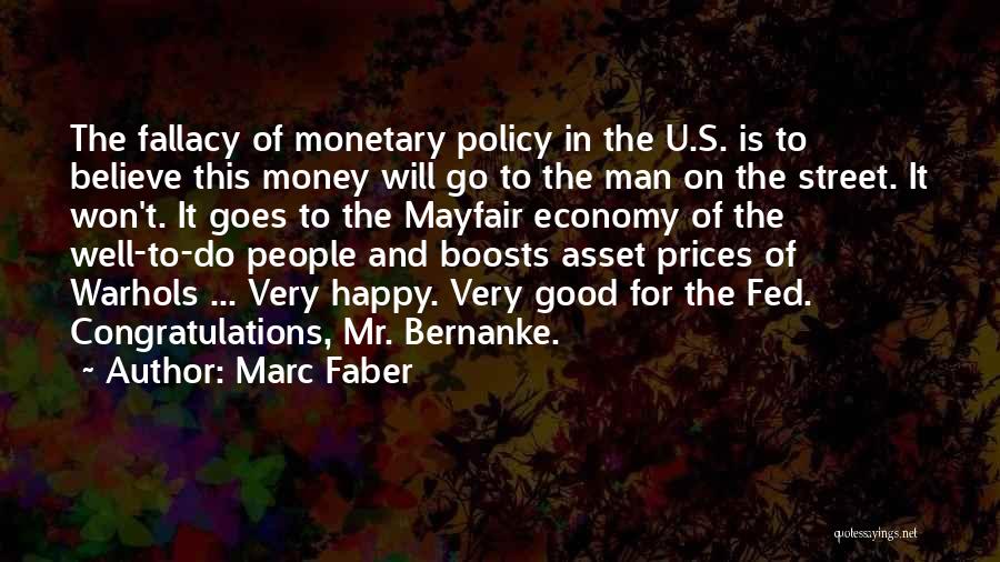 Marc Faber Quotes: The Fallacy Of Monetary Policy In The U.s. Is To Believe This Money Will Go To The Man On The