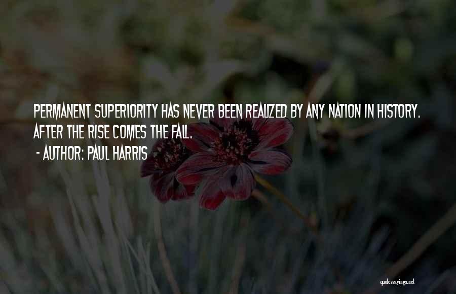 Paul Harris Quotes: Permanent Superiority Has Never Been Realized By Any Nation In History. After The Rise Comes The Fall.