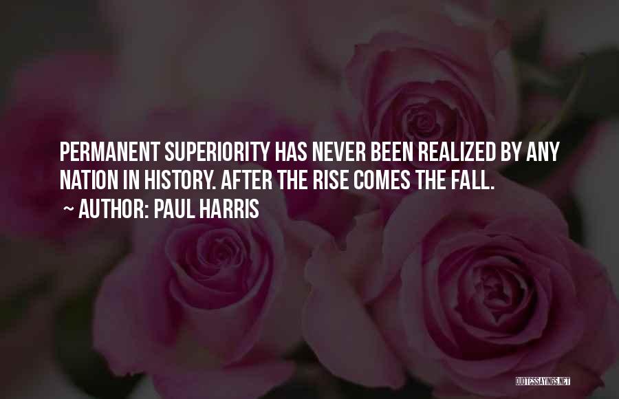 Paul Harris Quotes: Permanent Superiority Has Never Been Realized By Any Nation In History. After The Rise Comes The Fall.