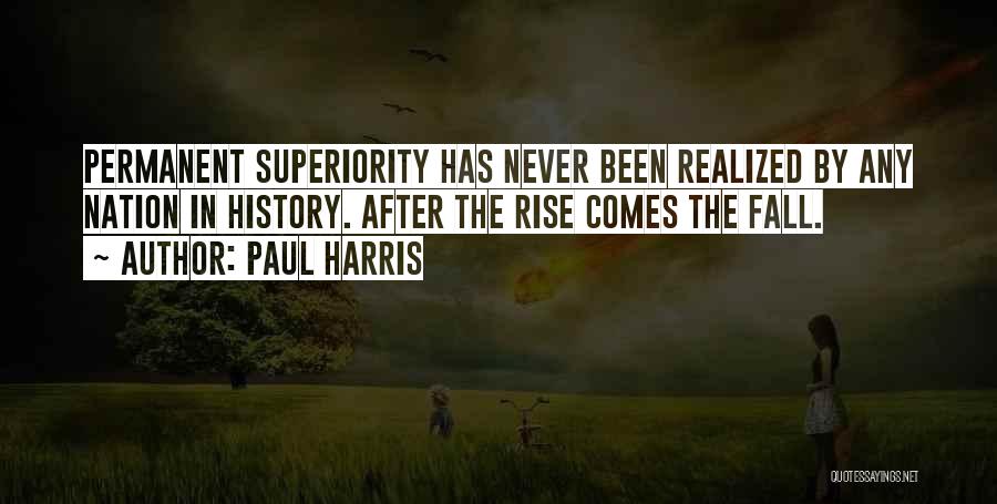Paul Harris Quotes: Permanent Superiority Has Never Been Realized By Any Nation In History. After The Rise Comes The Fall.