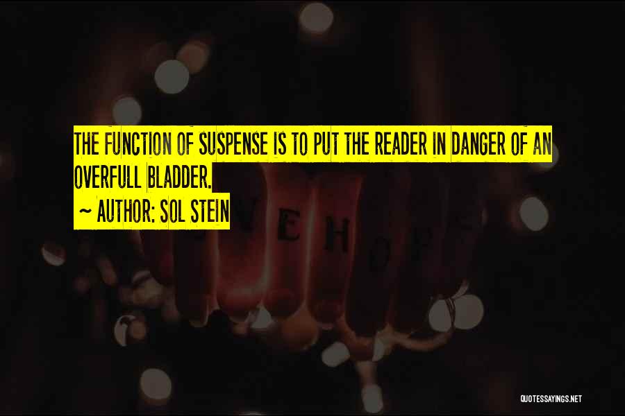 Sol Stein Quotes: The Function Of Suspense Is To Put The Reader In Danger Of An Overfull Bladder.