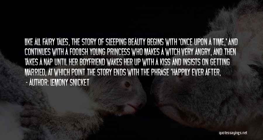 Lemony Snicket Quotes: Like All Fairy Tales, The Story Of Sleeping Beauty Begins With 'once Upon A Time,' And Continues With A Foolish