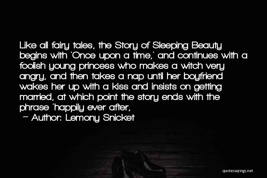 Lemony Snicket Quotes: Like All Fairy Tales, The Story Of Sleeping Beauty Begins With 'once Upon A Time,' And Continues With A Foolish