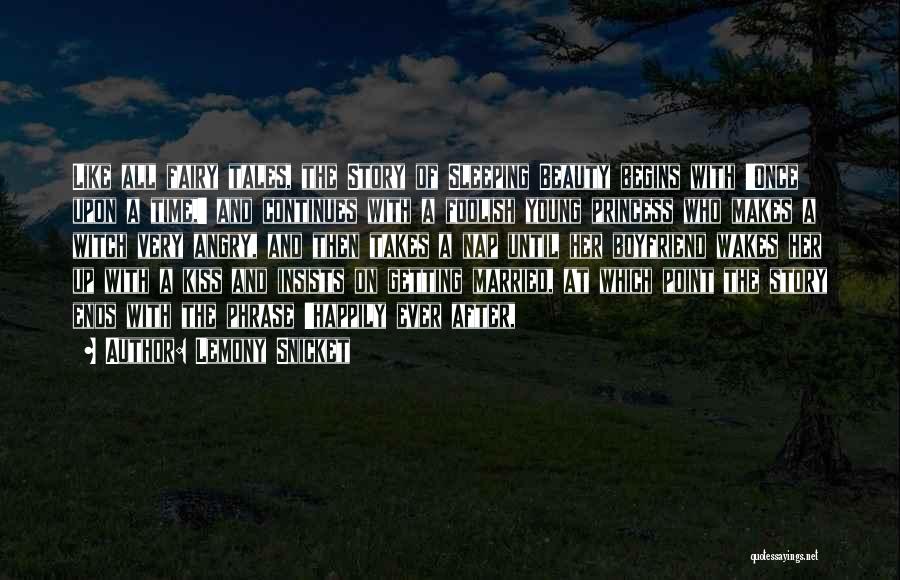 Lemony Snicket Quotes: Like All Fairy Tales, The Story Of Sleeping Beauty Begins With 'once Upon A Time,' And Continues With A Foolish