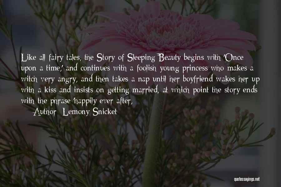 Lemony Snicket Quotes: Like All Fairy Tales, The Story Of Sleeping Beauty Begins With 'once Upon A Time,' And Continues With A Foolish